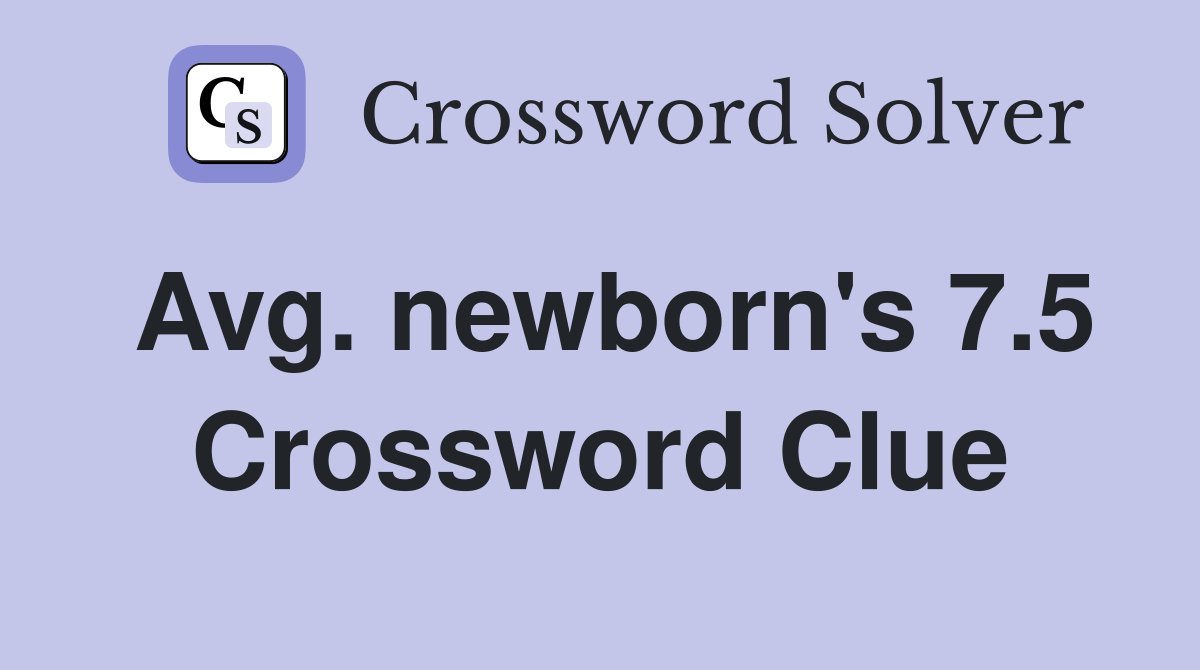Avg. newborn's 7.5 Crossword Clue