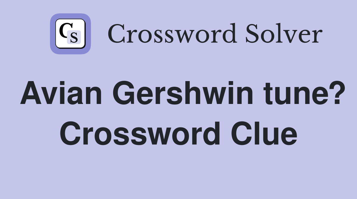 Avian Gershwin tune? Crossword Clue