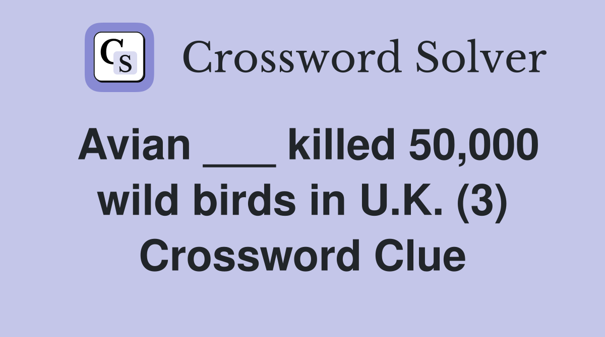 Avian ___ killed 50,000 wild birds in U.K. (3) Crossword Clue