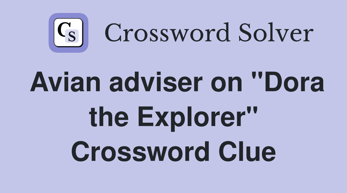 Avian adviser on "Dora the Explorer" Crossword Clue