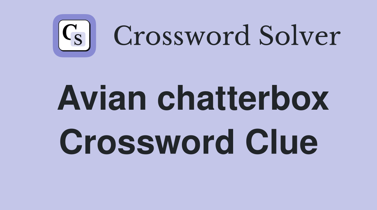 Avian chatterbox Crossword Clue