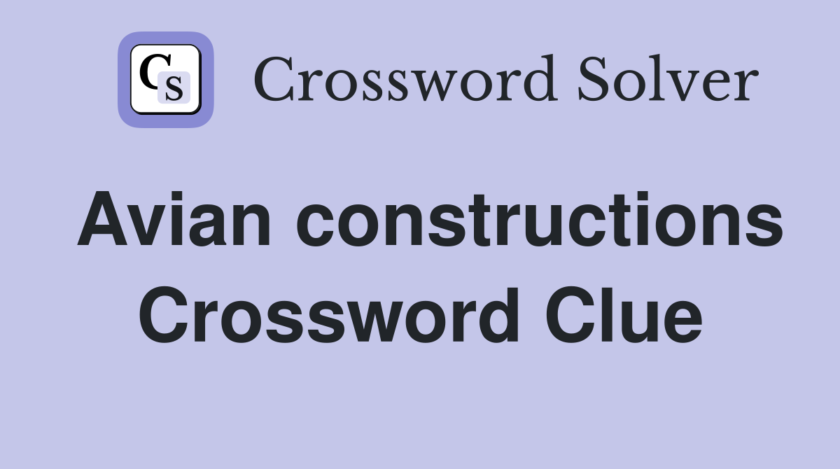 Avian constructions Crossword Clue
