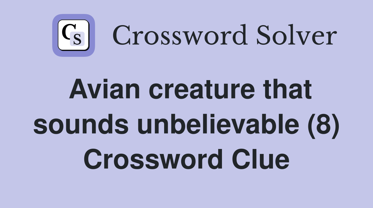 Avian creature that sounds unbelievable (8) Crossword Clue