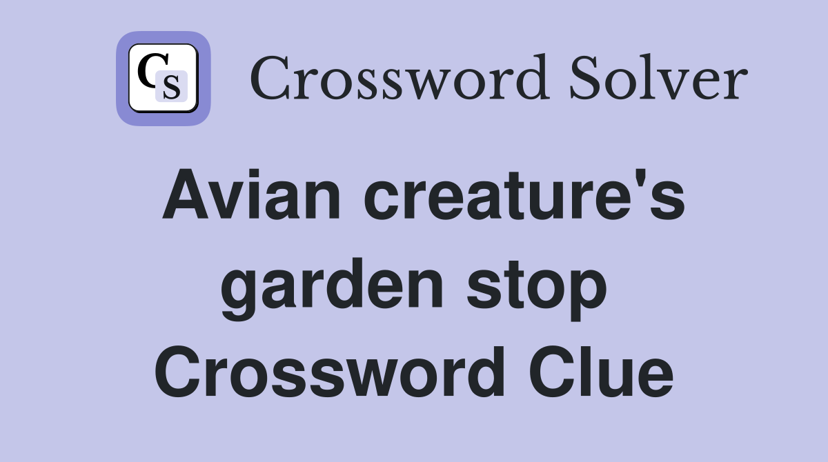 Avian creature's garden stop Crossword Clue