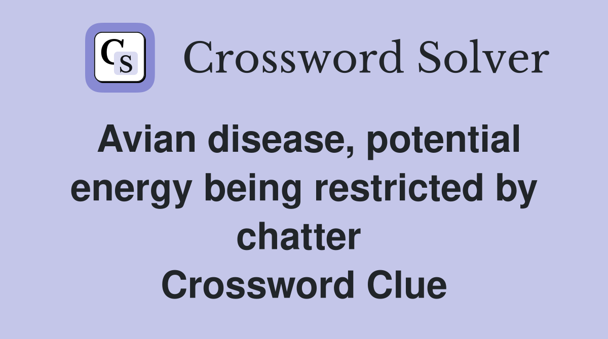 Avian disease, potential energy being restricted by chatter  Crossword Clue