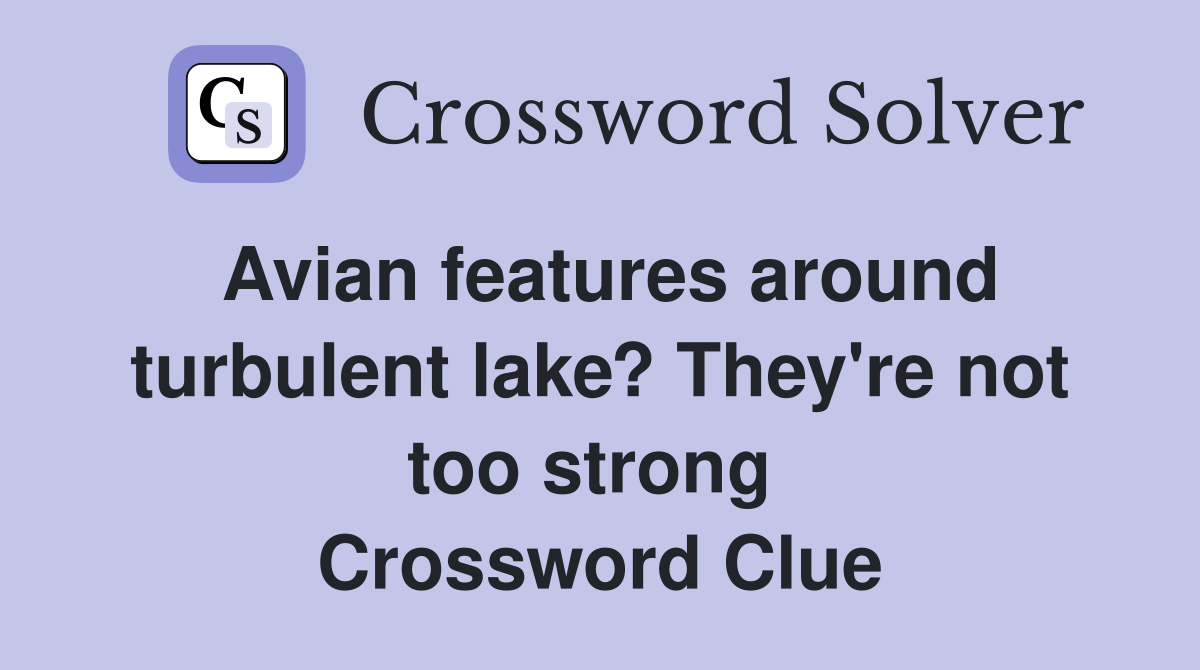 Avian features around turbulent lake? They're not too strong  Crossword Clue