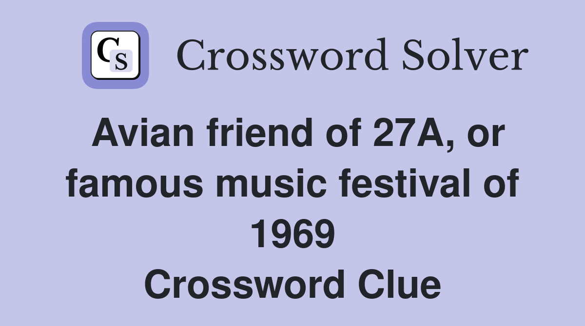 Avian friend of 27A, or famous music festival of 1969 Crossword Clue