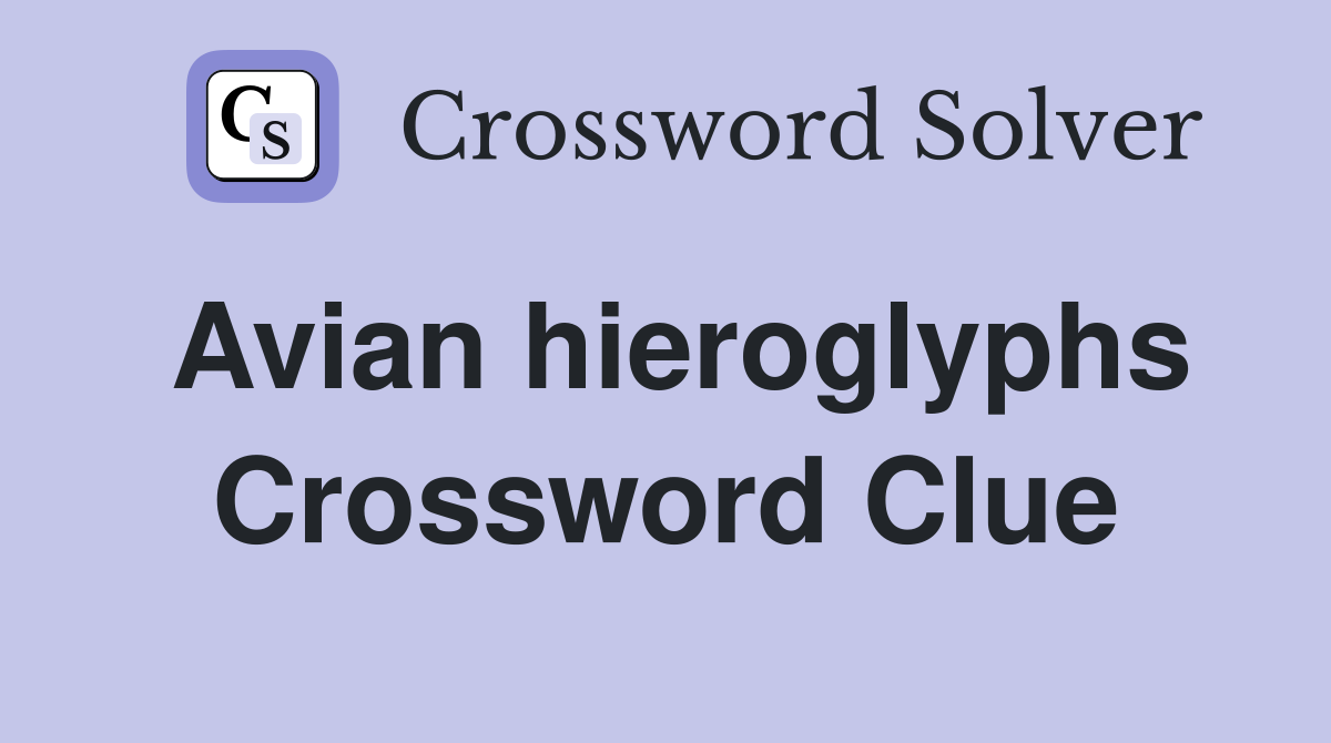 Avian hieroglyphs Crossword Clue