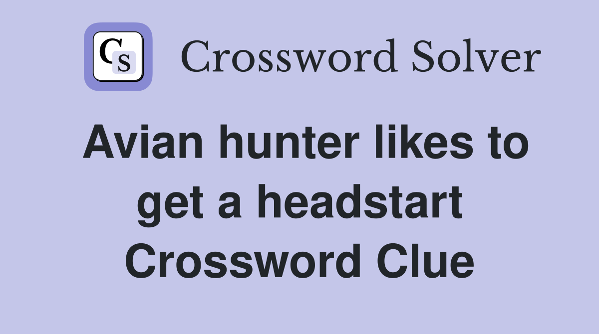 Avian hunter likes to get a headstart Crossword Clue