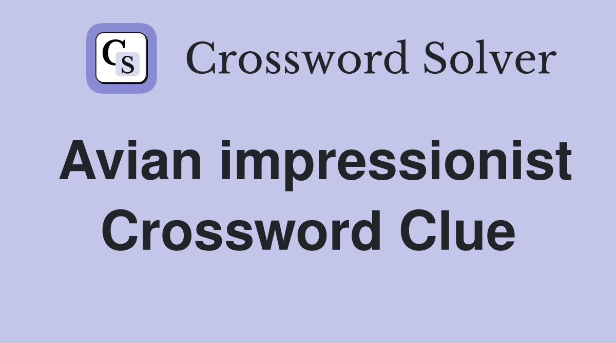 Avian impressionist Crossword Clue