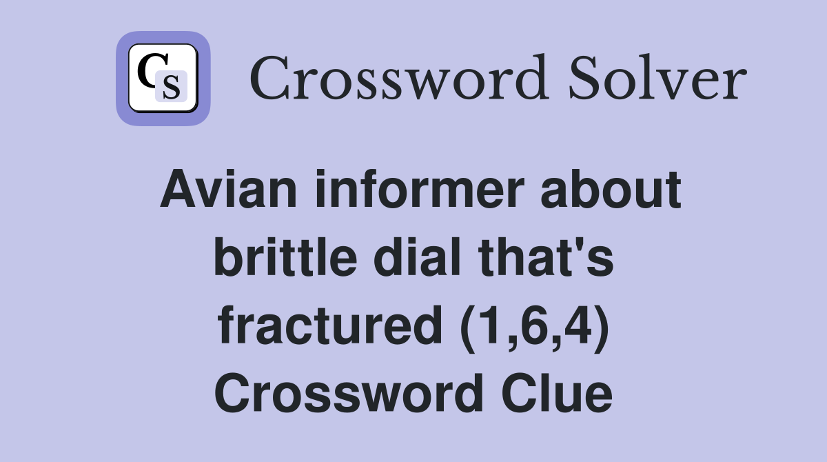 Avian informer about brittle dial that's fractured (1,6,4) Crossword Clue