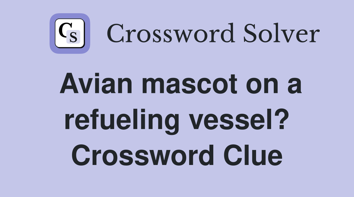 Avian mascot on a refueling vessel? Crossword Clue