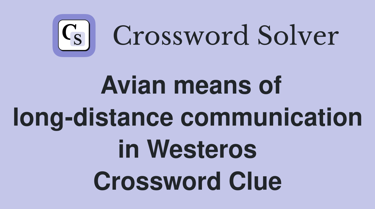Avian means of long-distance communication in Westeros Crossword Clue