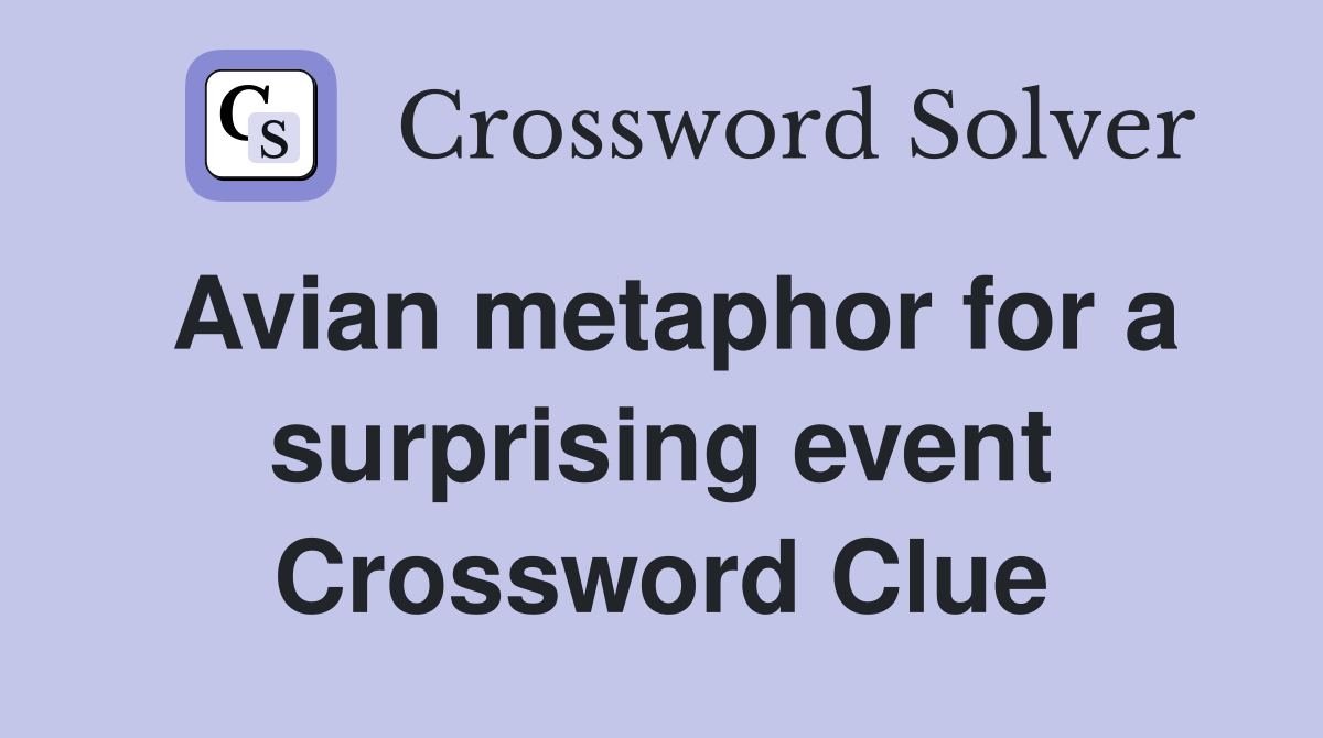 Avian metaphor for a surprising event Crossword Clue