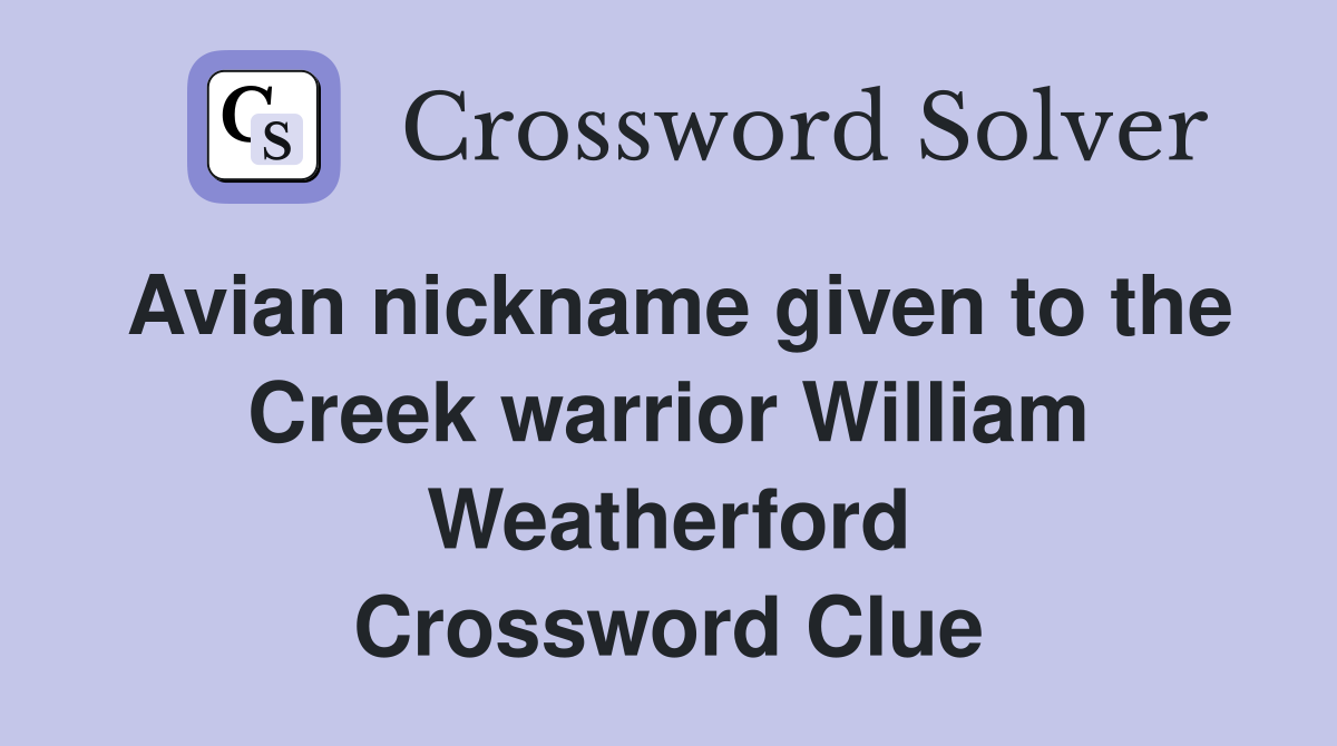 Avian nickname given to the Creek warrior William Weatherford Crossword Clue