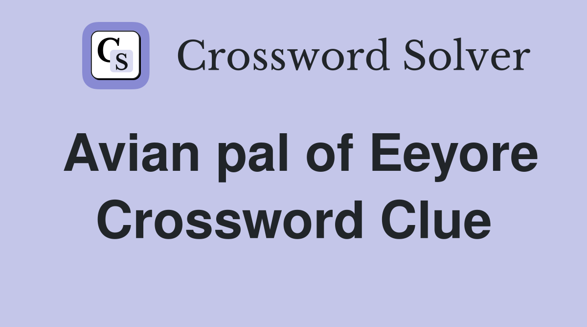 Avian pal of Eeyore Crossword Clue