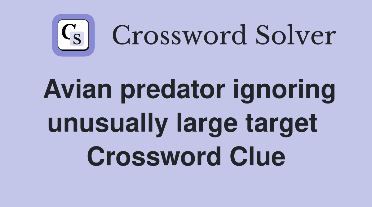 Avian predator ignoring unusually large target  Crossword Clue