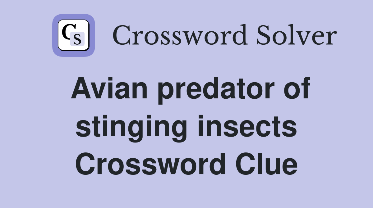 Avian predator of stinging insects Crossword Clue