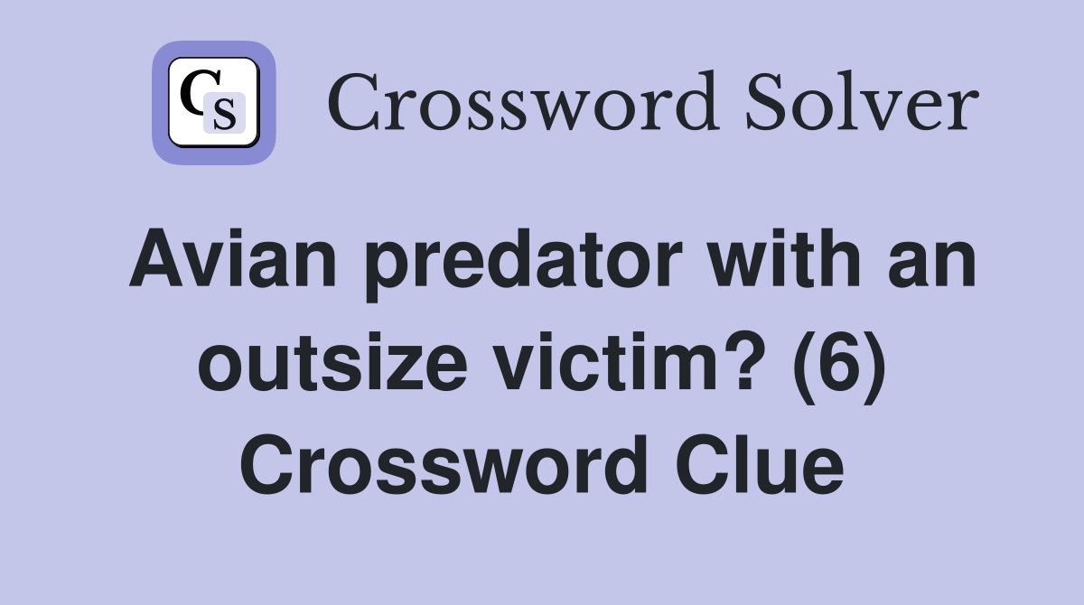 Avian predator with an outsize victim? (6) Crossword Clue