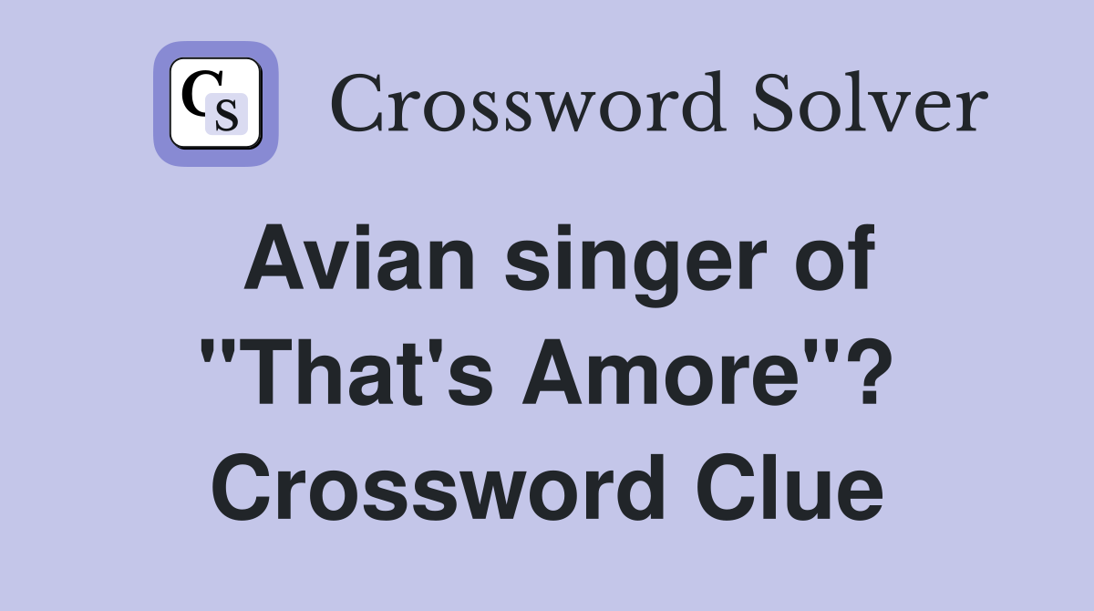 Avian singer of "That's Amore"? Crossword Clue