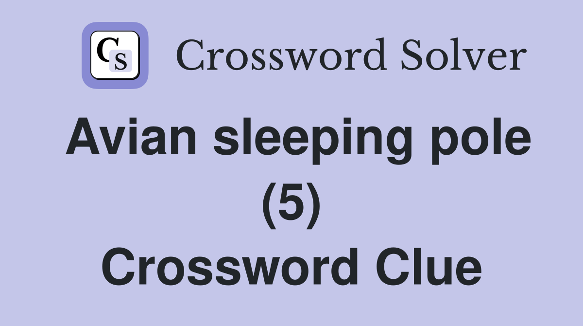 Avian sleeping pole (5) Crossword Clue