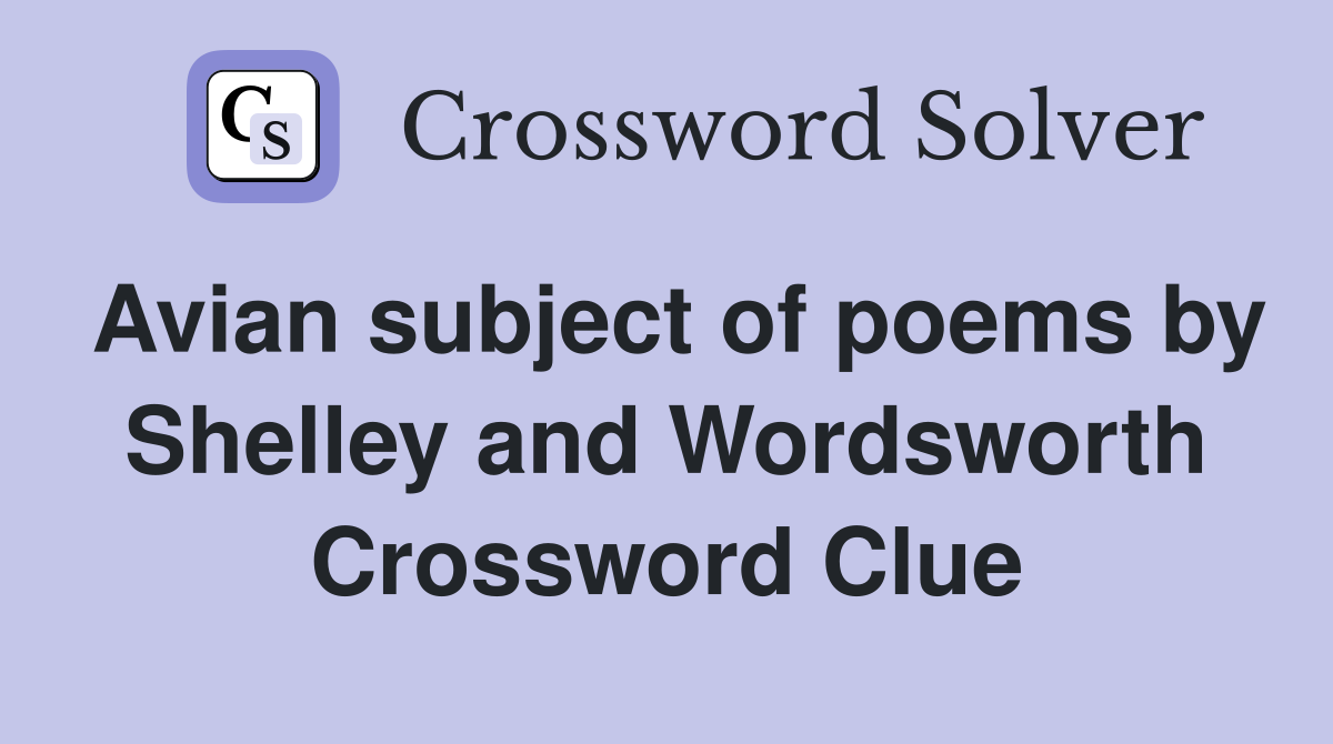 Avian subject of poems by Shelley and Wordsworth Crossword Clue