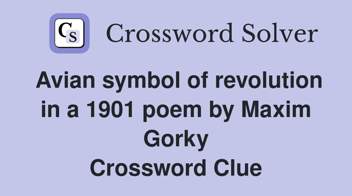 Avian symbol of revolution in a 1901 poem by Maxim Gorky Crossword Clue