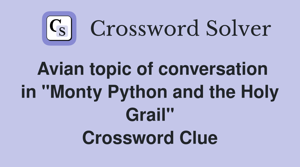 Avian topic of conversation in "Monty Python and the Holy Grail" Crossword Clue