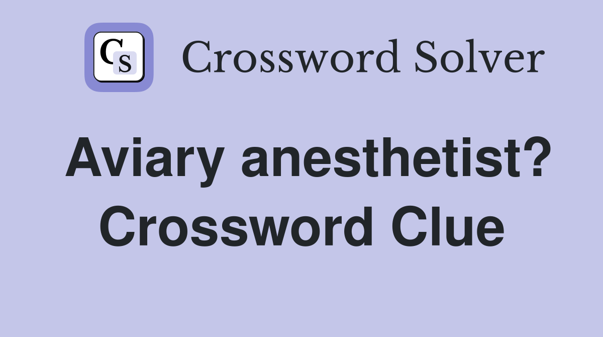 Aviary anesthetist? Crossword Clue
