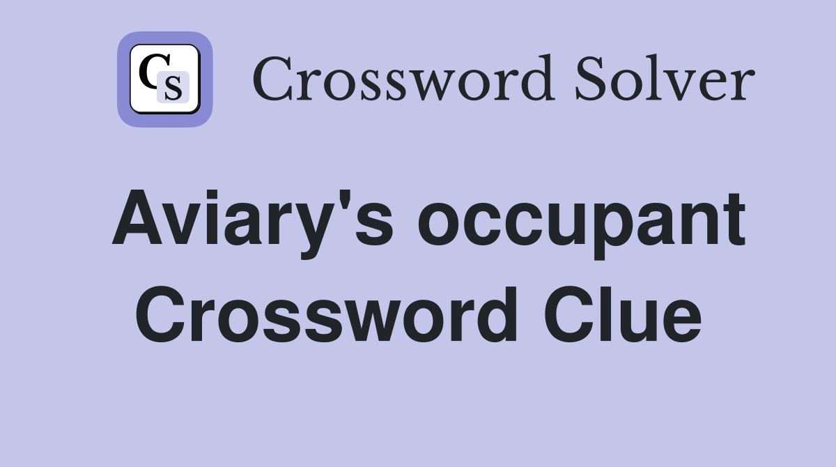 Aviary's occupant Crossword Clue