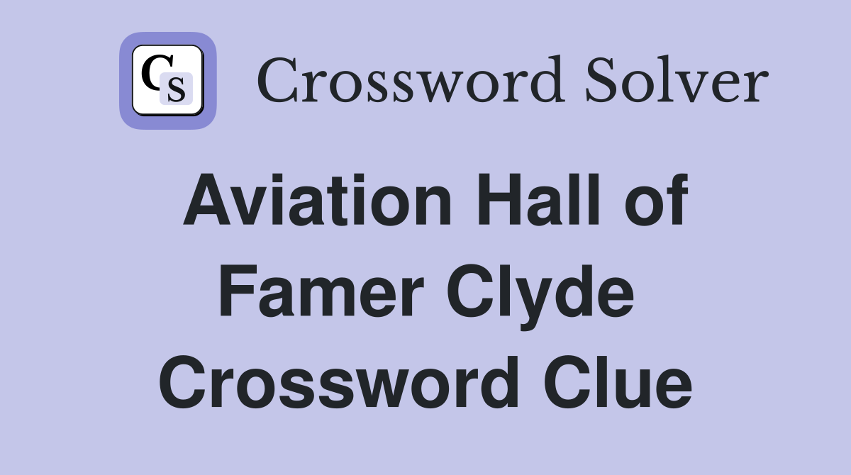 Aviation Hall of Famer Clyde Crossword Clue