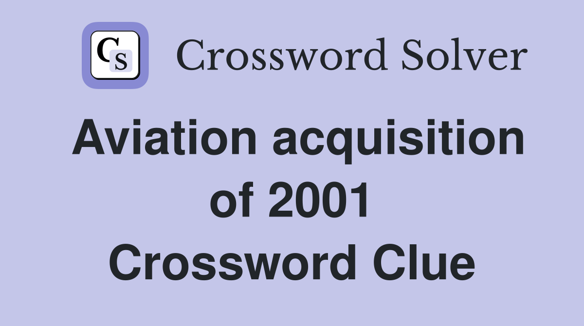 Aviation acquisition of 2001 Crossword Clue