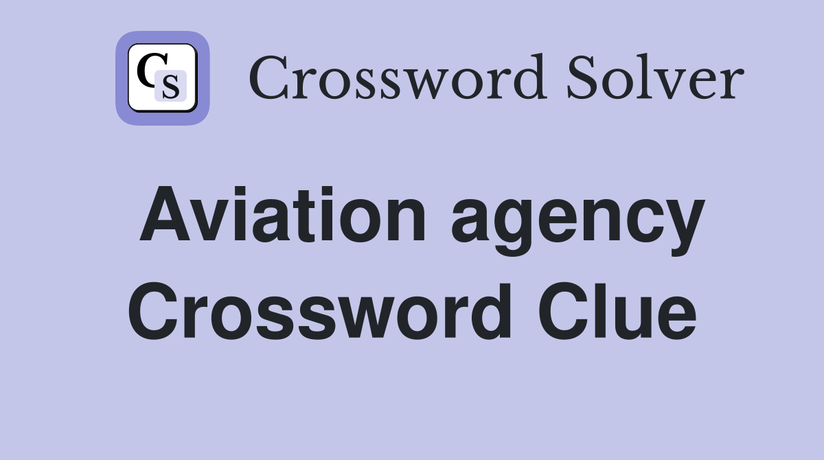 Aviation agency Crossword Clue