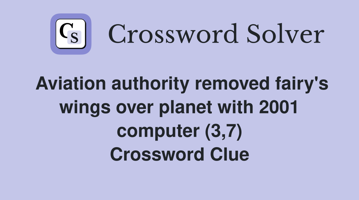Aviation authority removed fairy's wings over planet with 2001 computer (3,7) Crossword Clue