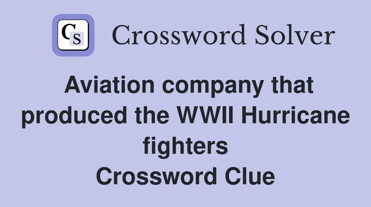 Aviation company that produced the WWII Hurricane fighters Crossword Clue