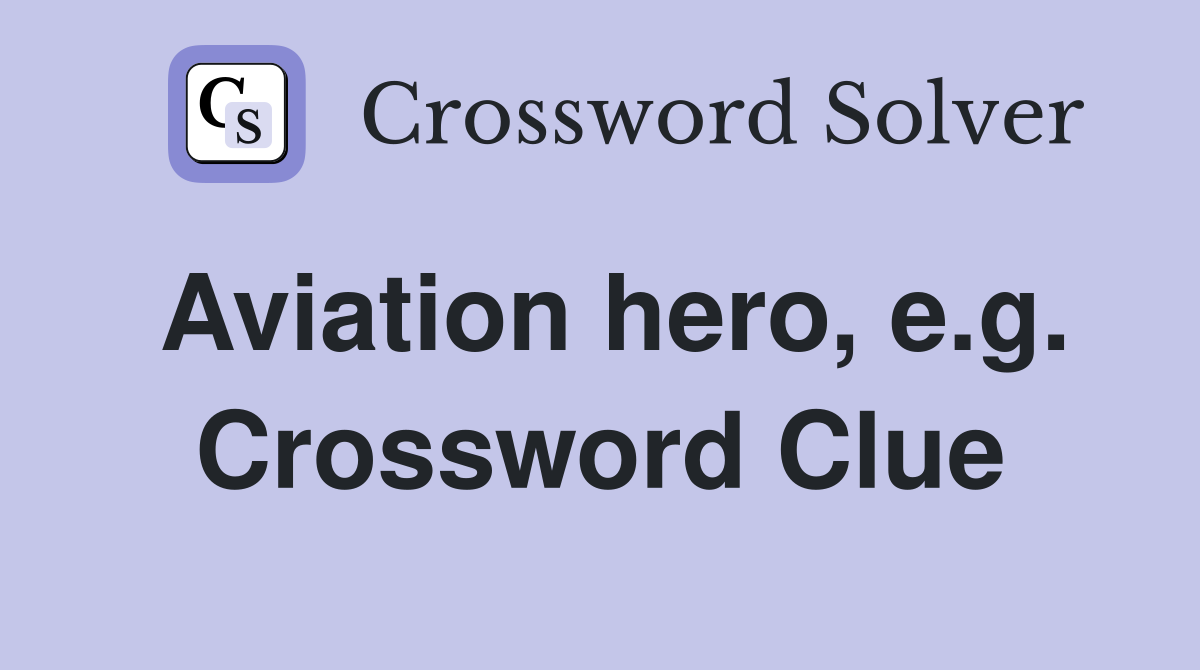 Aviation hero, e.g. Crossword Clue