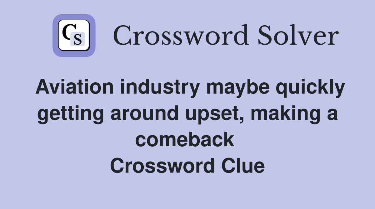 Aviation industry maybe quickly getting around upset, making a comeback  Crossword Clue