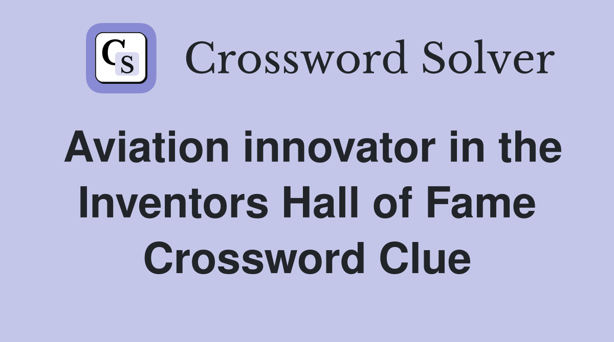 Aviation innovator in the Inventors Hall of Fame Crossword Clue