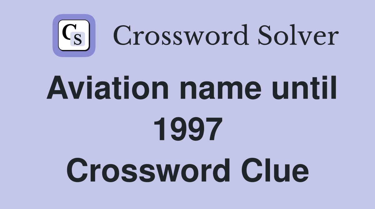 Aviation name until 1997 Crossword Clue