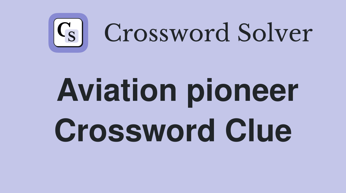 Aviation pioneer Crossword Clue
