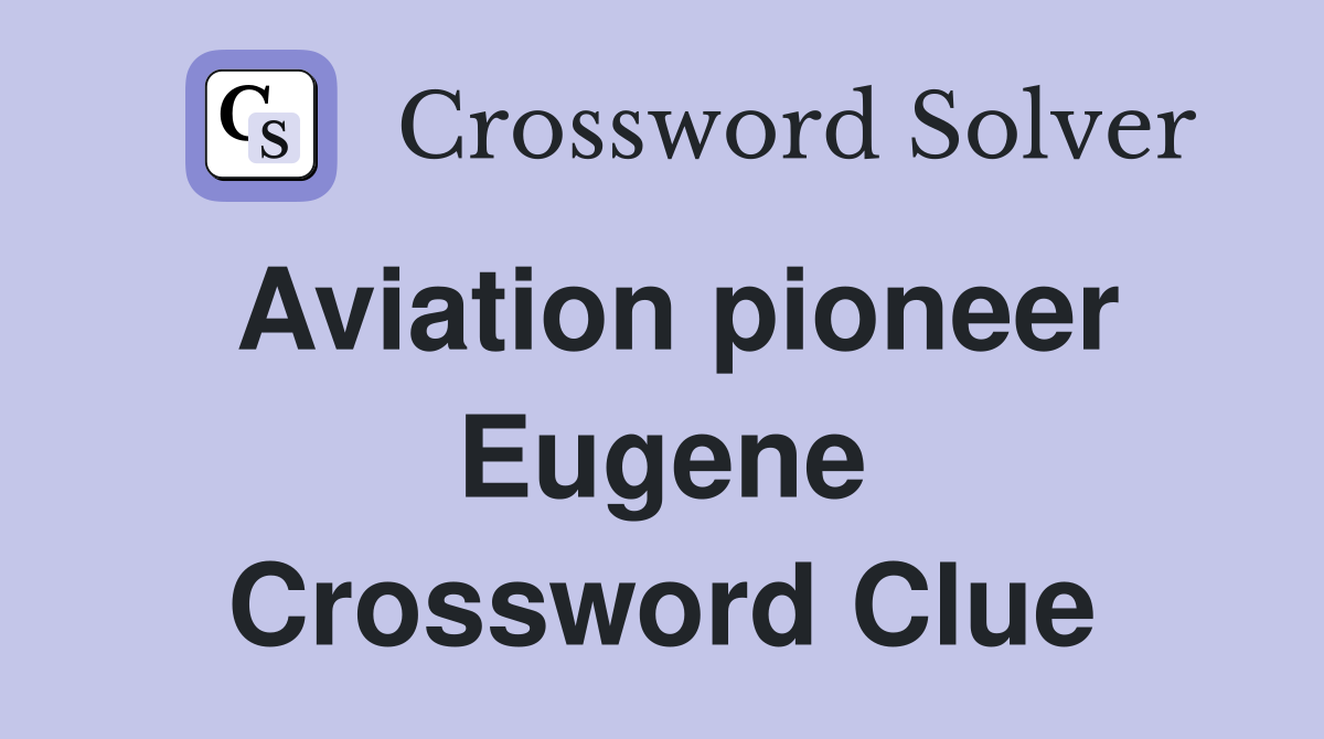 Aviation pioneer Eugene Crossword Clue