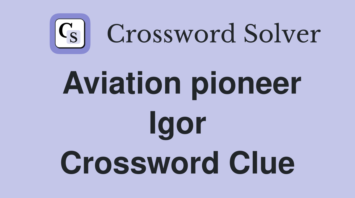 Aviation pioneer Igor Crossword Clue