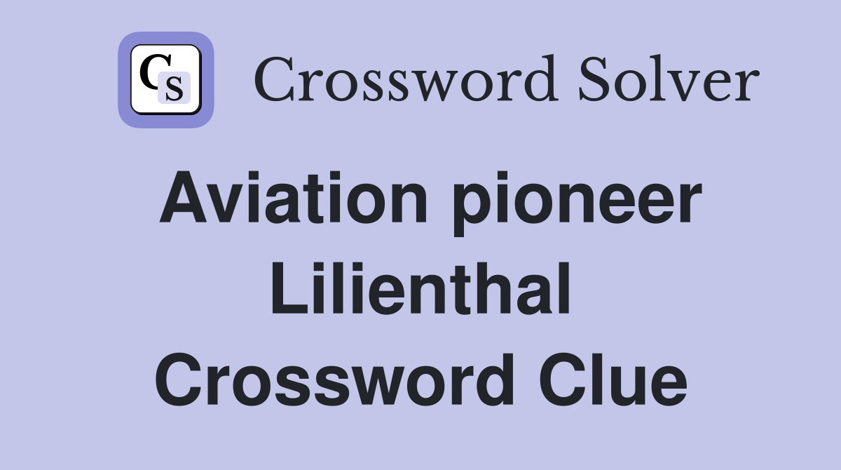 Aviation pioneer Lilienthal Crossword Clue