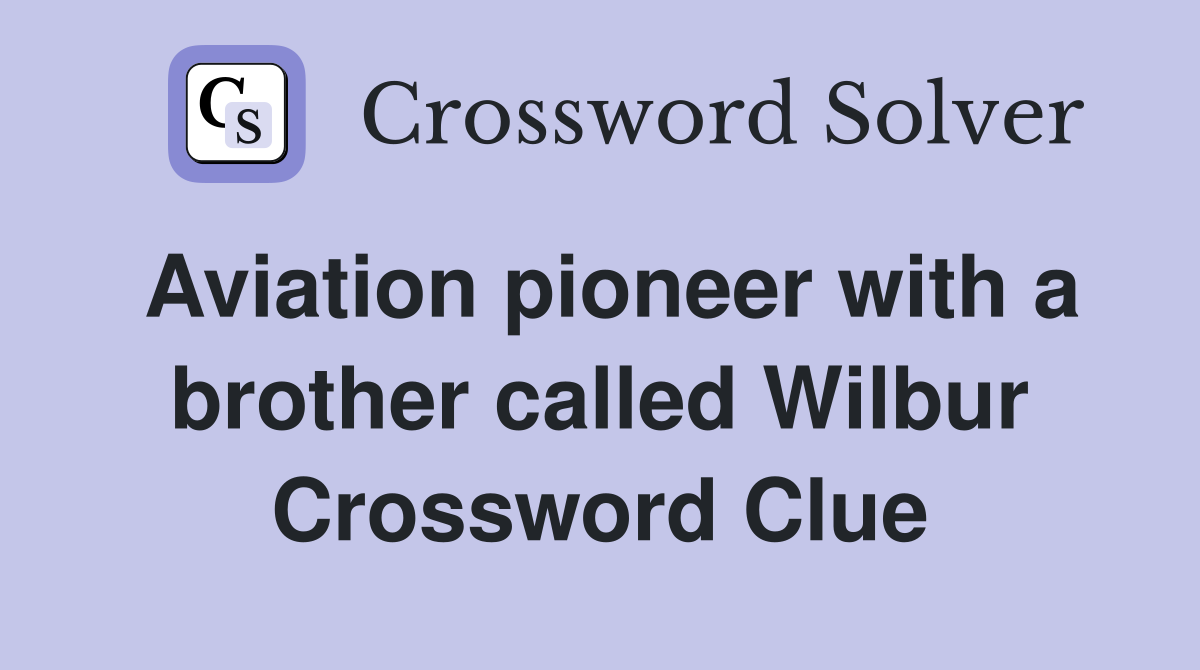 Aviation pioneer with a brother called Wilbur Crossword Clue
