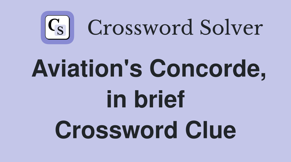 Aviation's Concorde, in brief Crossword Clue