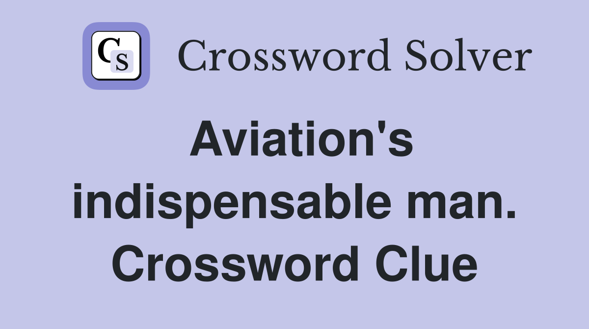 Aviation's indispensable man. Crossword Clue