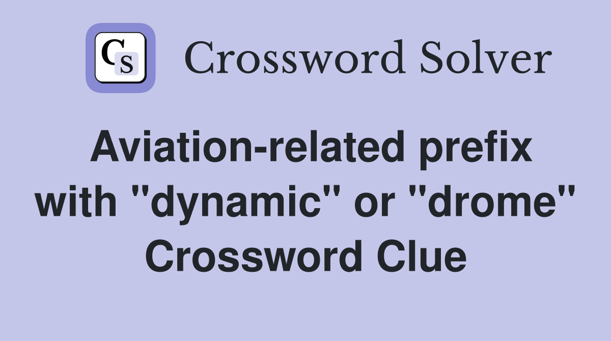Aviation-related prefix with "dynamic" or "drome" Crossword Clue
