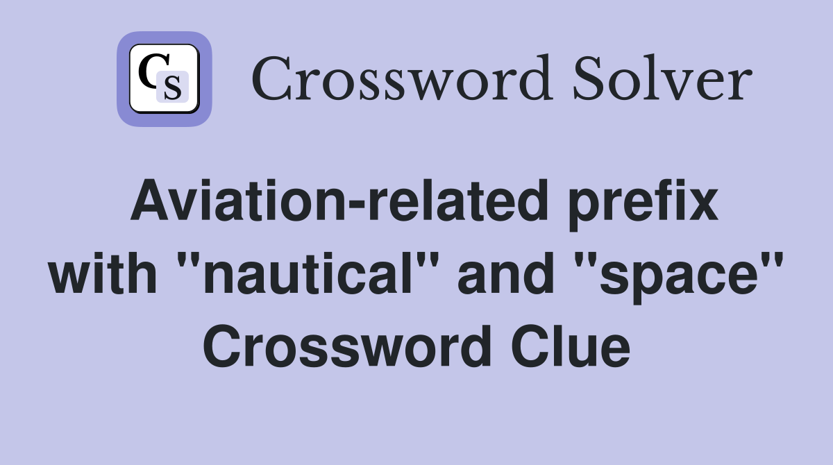 Aviation-related prefix with "nautical" and "space" Crossword Clue