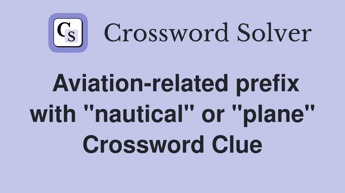 Aviation-related prefix with "nautical" or "plane" Crossword Clue