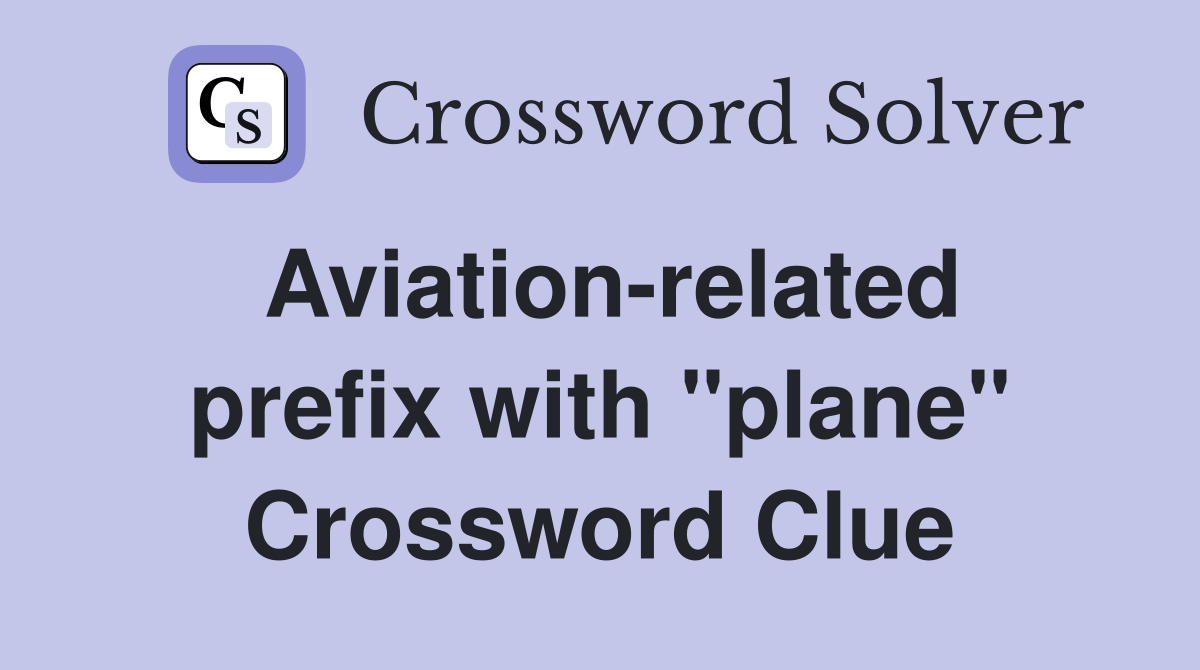 Aviation-related prefix with "plane" Crossword Clue